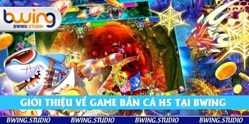 Giới thiệu về game bắn cá H5 tại Bwing 
