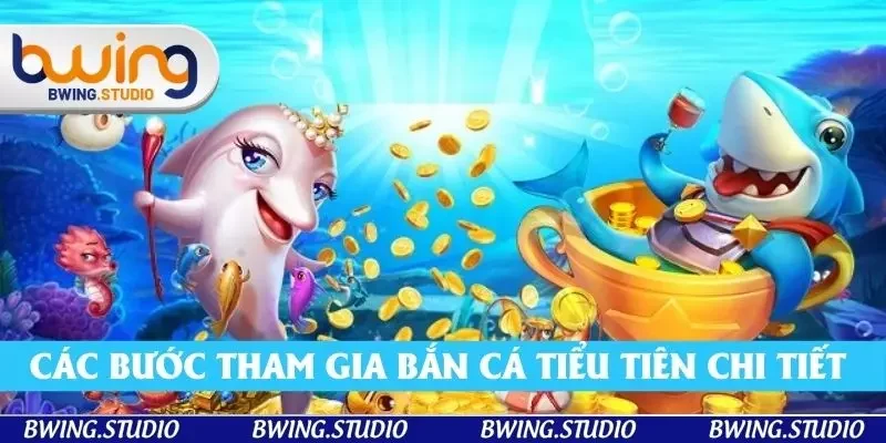 Các bước tham gia bắn cá tiểu tiên chi tiết cho người chơi mới