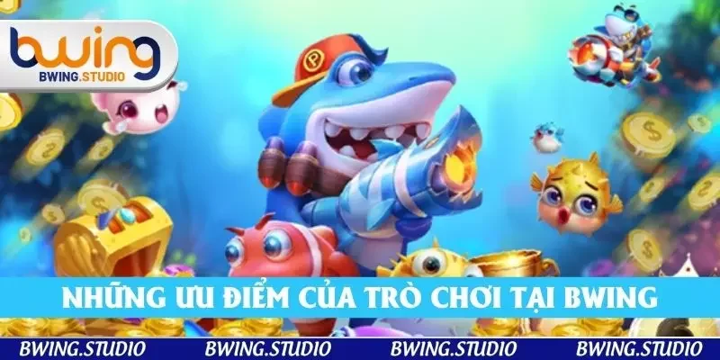Những ưu điểm của trò chơi tại nhà cái Bwing