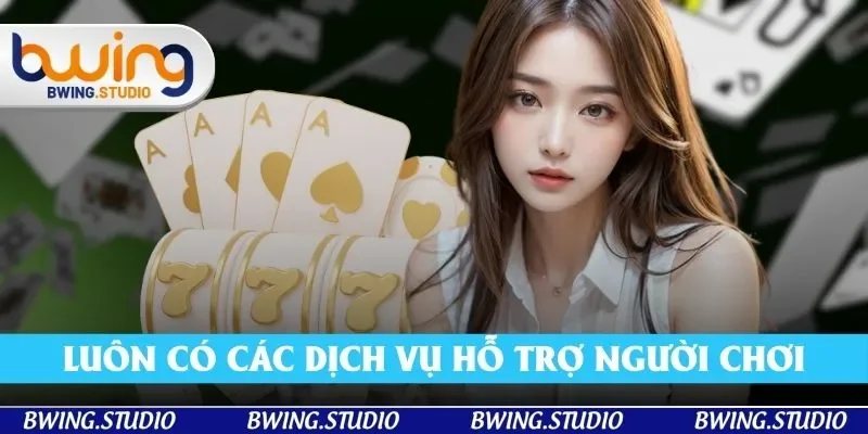 Chúng tôi luôn có những dịch vụ hỗ trợ người chơi
