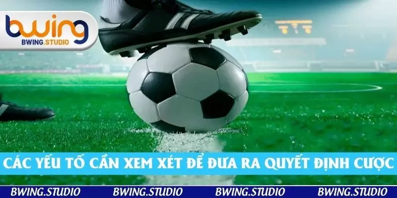 Các yếu tố cần xem xét để đưa ra quyết định cược thông minh