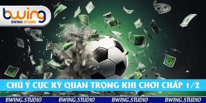 Chú ý cực kỳ quan trọng khi chơi chấp 1/2
