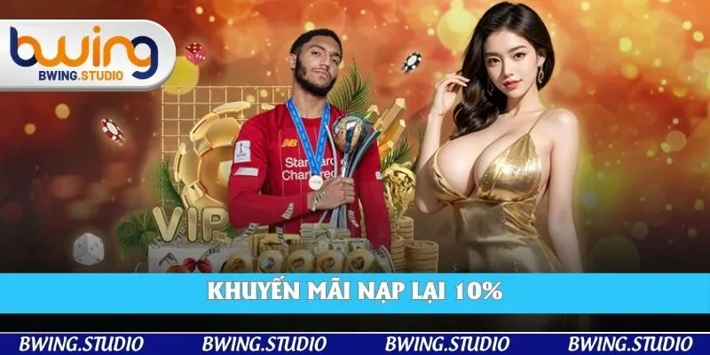 Thưởng nạp lại 10% cho thành viên trong 3 sảnh quy định Thưởng nạp lại 10% cho thành viên trong 3 sảnh quy định