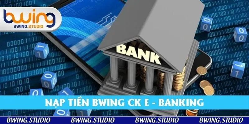 Dễ dàng nạp tiền bwing bằng chuyển khoản E - Banking